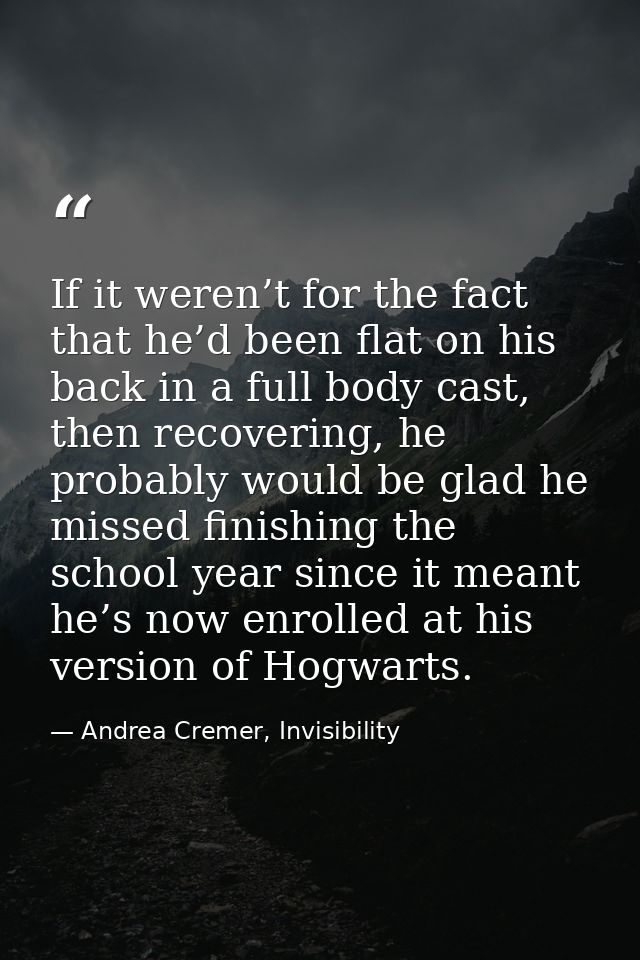 If it weren’t for the fact that he’d been flat on his back in a full body cast, then recovering, he probably would be gl — Andrea Cremer, Invisibility