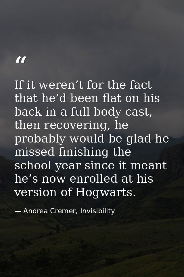 If it weren’t for the fact that he’d been flat on his back in a full body cast, then recovering, he probably would be gl — Andrea Cremer, Invisibility