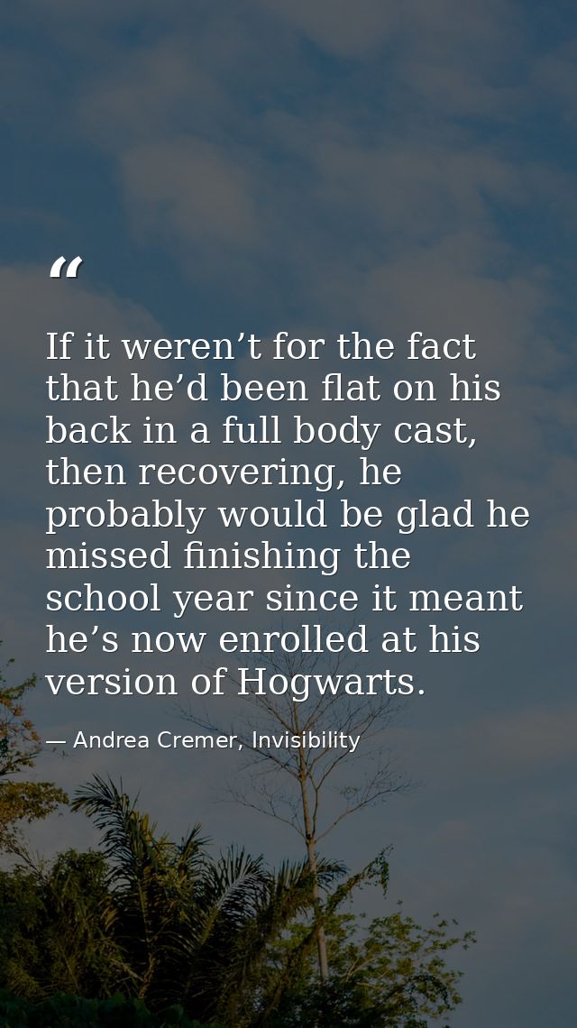 If it weren’t for the fact that he’d been flat on his back in a full body cast, then recovering, he probably would be gl — Andrea Cremer, Invisibility