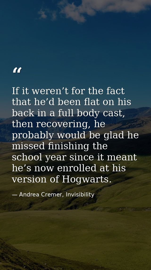 If it weren’t for the fact that he’d been flat on his back in a full body cast, then recovering, he probably would be gl — Andrea Cremer, Invisibility