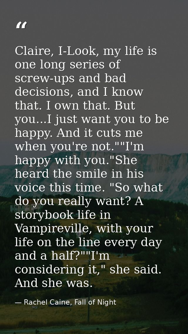 Claire, I-Look, my life is one long series of screw-ups and bad decisions, and I know that. I own that. But you...I just — Rachel Caine, Fall of Night