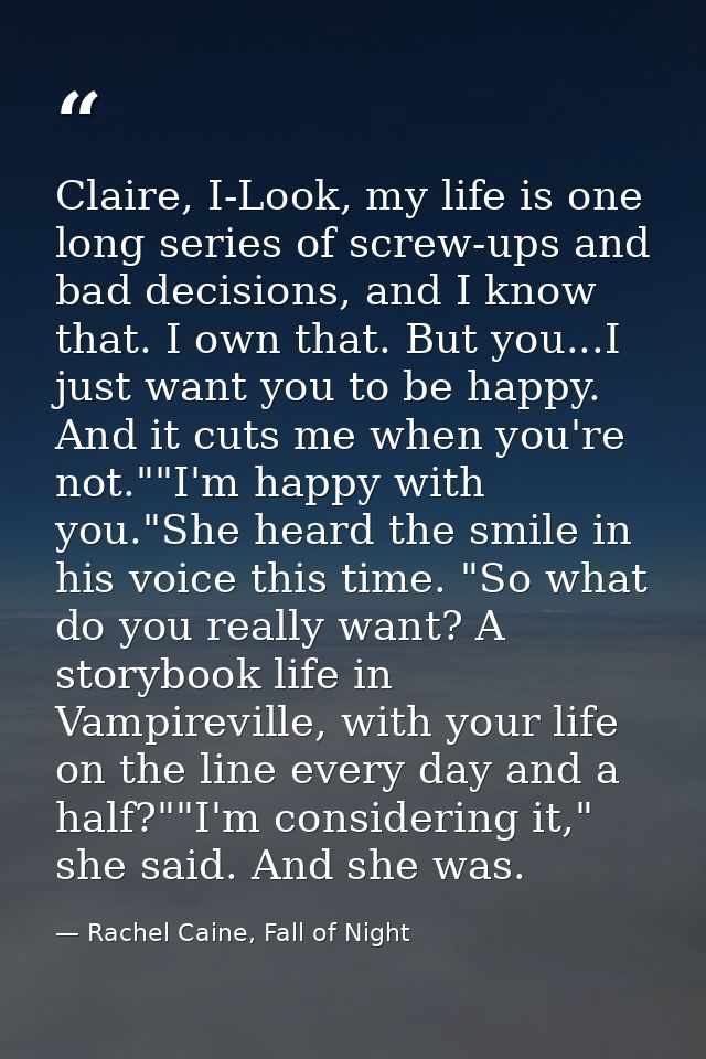 Claire, I-Look, my life is one long series of screw-ups and bad decisions, and I know that. I own that. But you...I just — Rachel Caine, Fall of Night