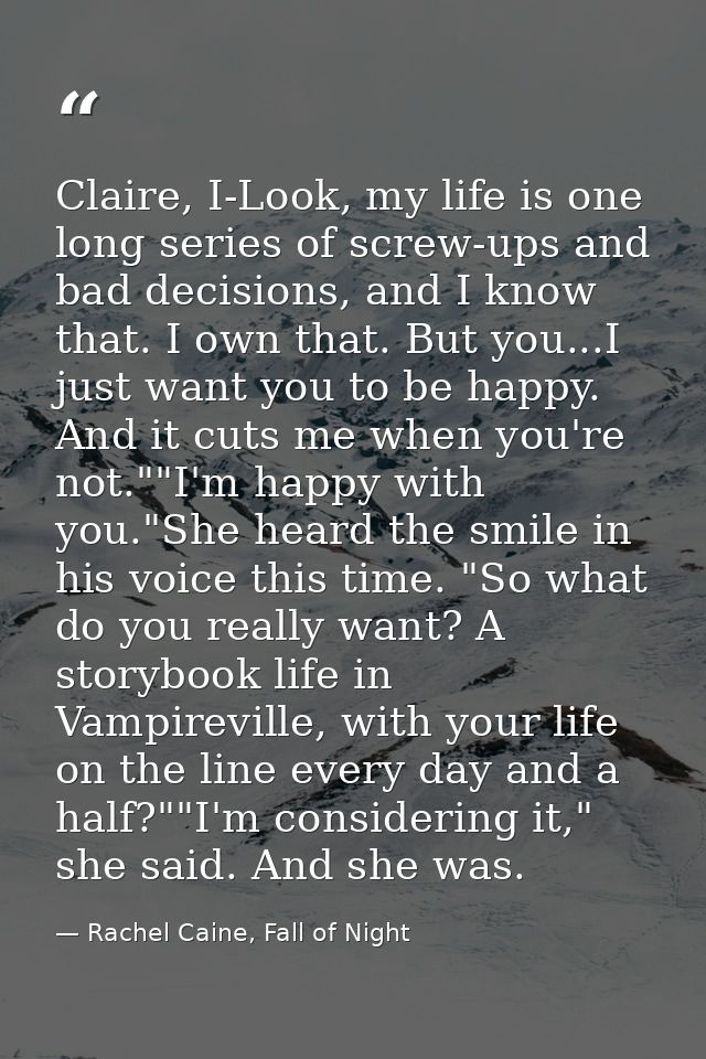 Claire, I-Look, my life is one long series of screw-ups and bad decisions, and I know that. I own that. But you...I just — Rachel Caine, Fall of Night