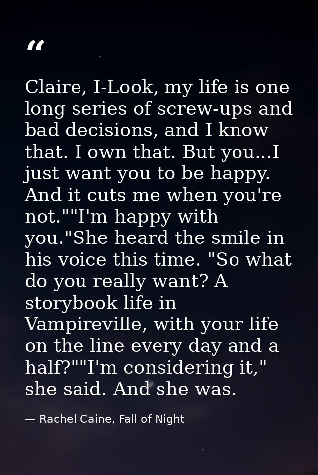 Claire, I-Look, my life is one long series of screw-ups and bad decisions, and I know that. I own that. But you...I just — Rachel Caine, Fall of Night