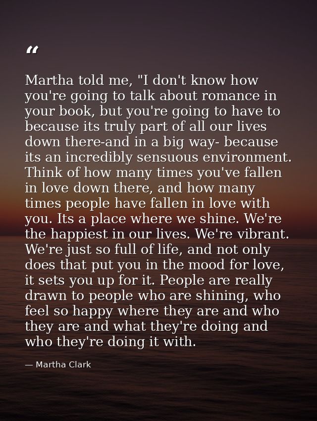 Martha told me, "I don't know how you're going to talk about romance in your book, but you're going to have to because i — Martha Clark