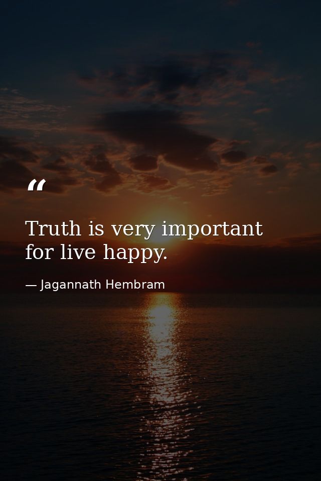 Truth is very important for live happy. — Jagannath Hembram