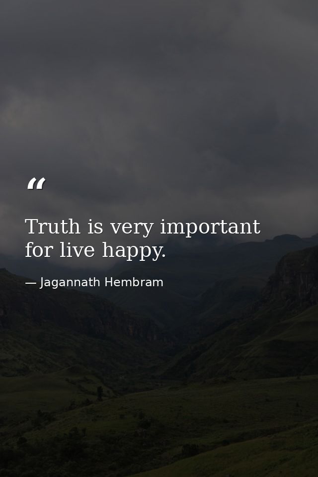 Truth is very important for live happy. — Jagannath Hembram