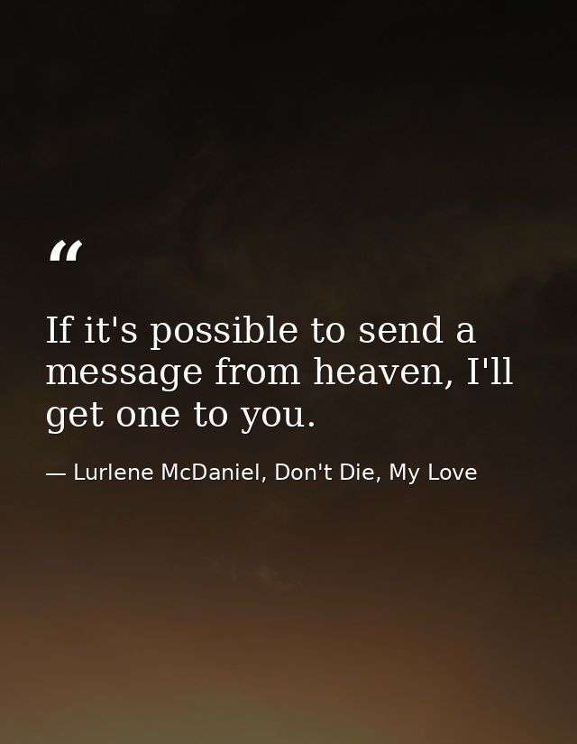 If it's possible to send a message from heaven, I'll get one to you. — Lurlene McDaniel, Don't Die, My Love