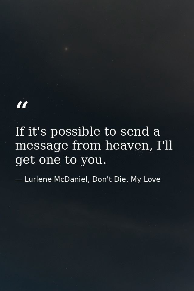 If it's possible to send a message from heaven, I'll get one to you. — Lurlene McDaniel, Don't Die, My Love