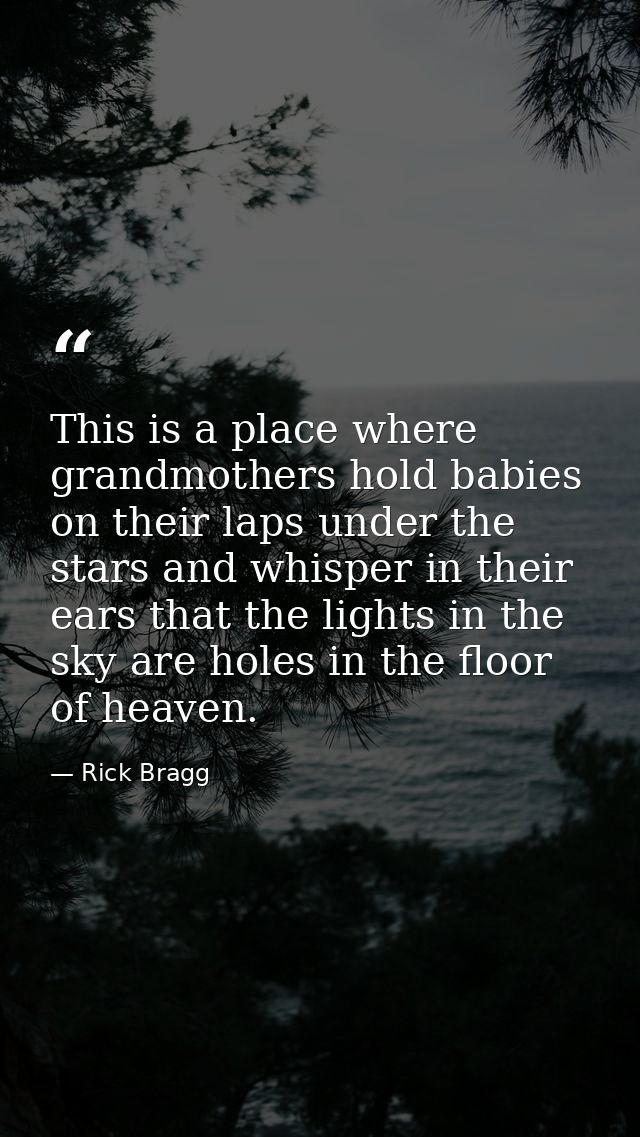 This is a place where grandmothers hold babies on their laps under the stars and whisper in their ears that the lights i — Rick Bragg
