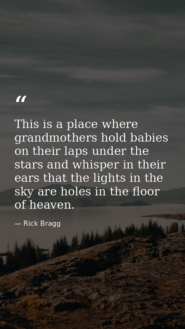 This is a place where grandmothers hold babies on their laps under the stars and whisper in their ears that the lights i — Rick Bragg
