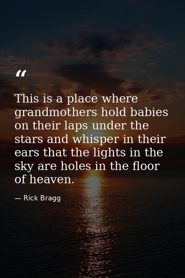 This is a place where grandmothers hold babies on their laps under the stars and whisper in their ears that the lights i — Rick Bragg