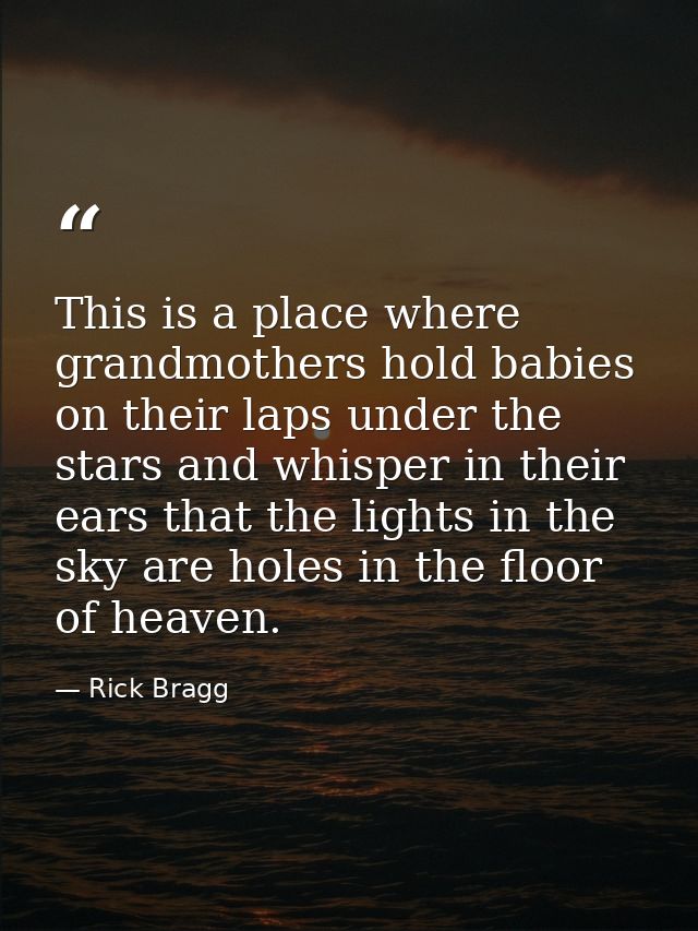 This is a place where grandmothers hold babies on their laps under the stars and whisper in their ears that the lights i — Rick Bragg