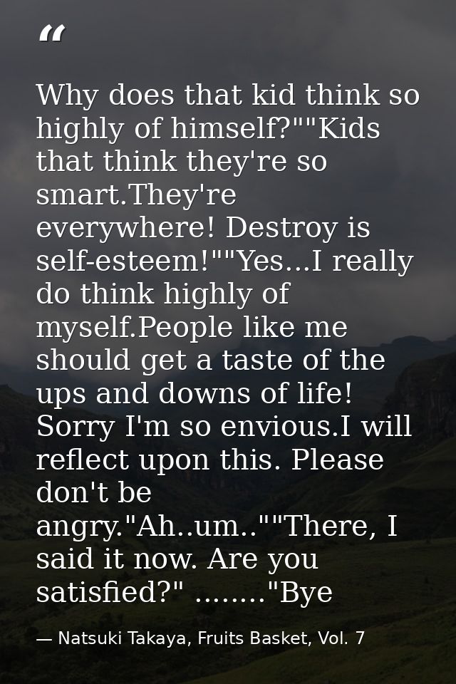 Why does that kid think so highly of himself?""Kids that think they're so smart.They're everywhere! Destroy is self-este — Natsuki Takaya, Fruits Basket, Vol. 7