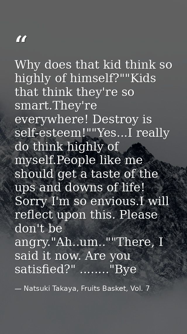 Why does that kid think so highly of himself?""Kids that think they're so smart.They're everywhere! Destroy is self-este — Natsuki Takaya, Fruits Basket, Vol. 7