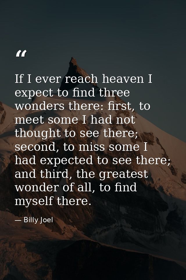 If I ever reach heaven I expect to find three wonders there: first, to meet some I had not thought to see there; second, — Billy Joel