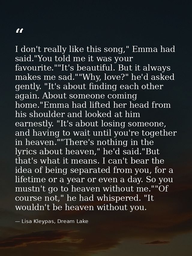 I don't really like this song," Emma had said."You told me it was your favourite.""It's beautiful. But it always makes m — Lisa Kleypas, Dream Lake