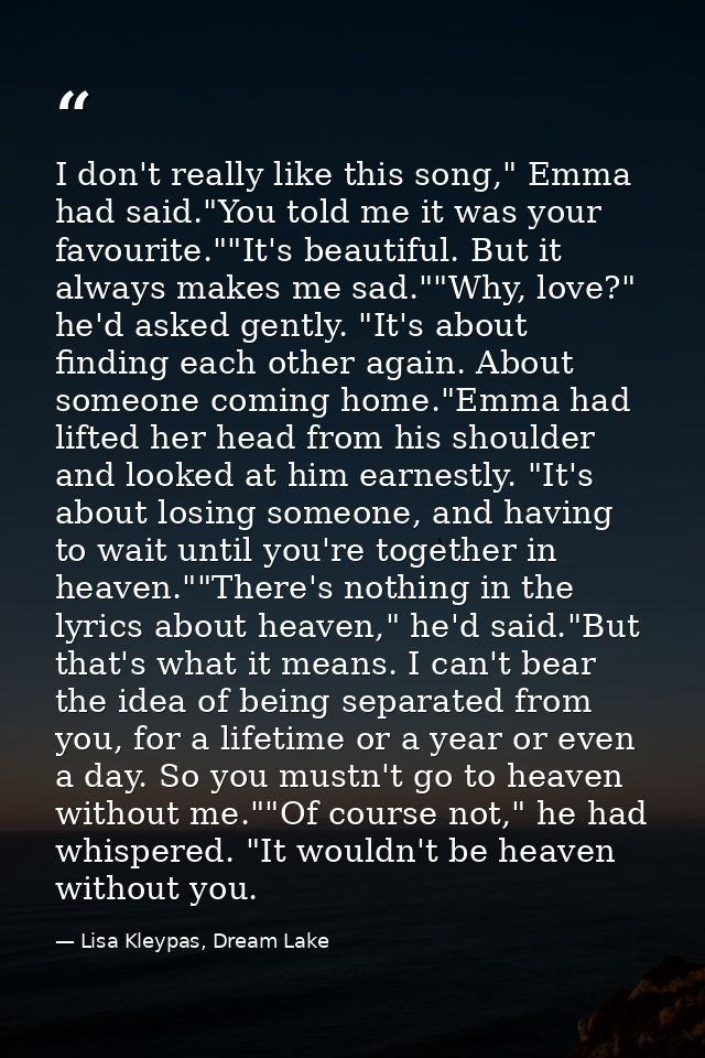 I don't really like this song," Emma had said."You told me it was your favourite.""It's beautiful. But it always makes m — Lisa Kleypas, Dream Lake