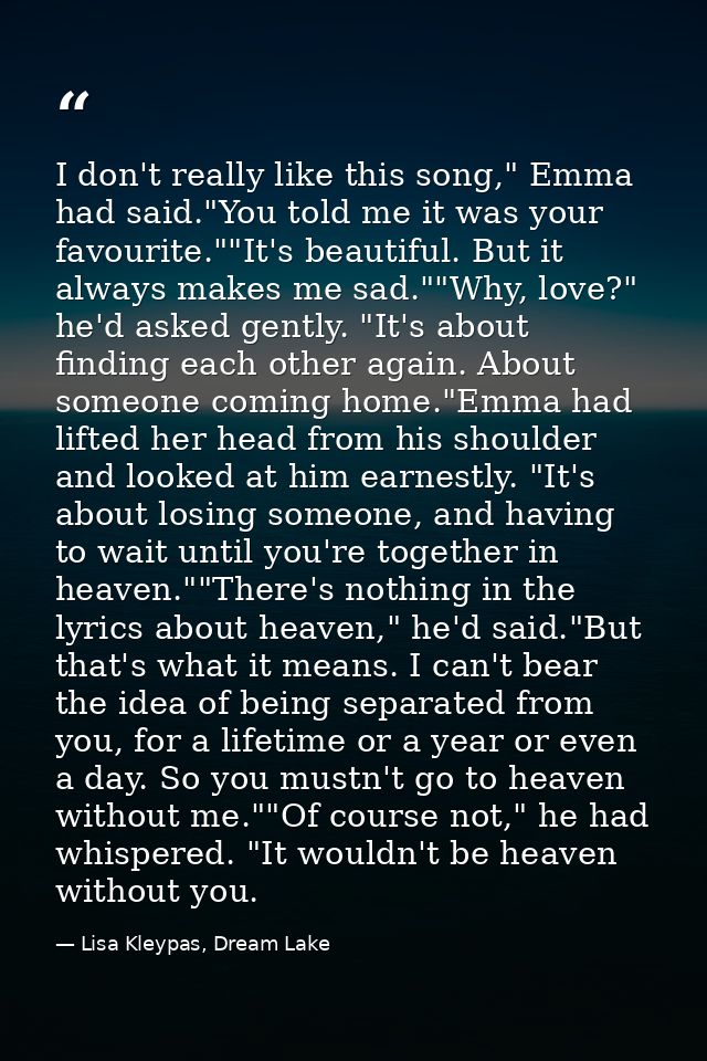 I don't really like this song," Emma had said."You told me it was your favourite.""It's beautiful. But it always makes m — Lisa Kleypas, Dream Lake