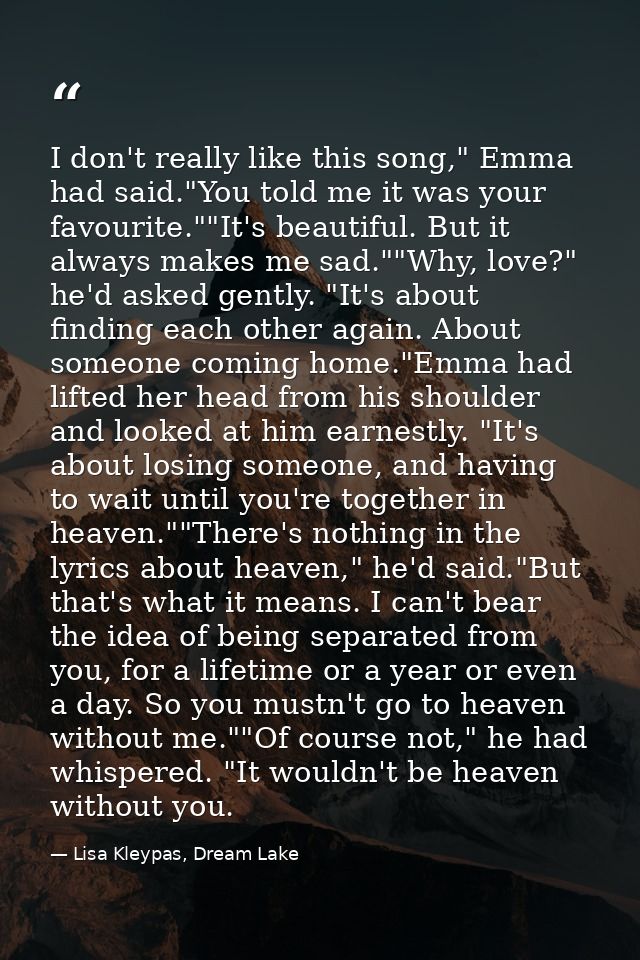 I don't really like this song," Emma had said."You told me it was your favourite.""It's beautiful. But it always makes m — Lisa Kleypas, Dream Lake