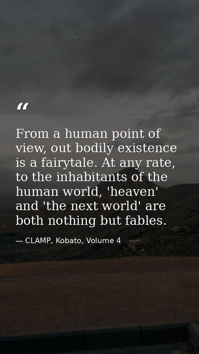 From a human point of view, out bodily existence is a fairytale. At any rate, to the inhabitants of the human world, 'he — CLAMP, Kobato, Volume 4