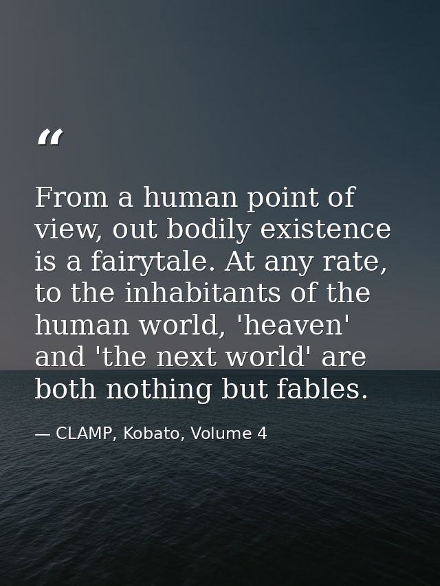 From a human point of view, out bodily existence is a fairytale. At any rate, to the inhabitants of the human world, 'he — CLAMP, Kobato, Volume 4
