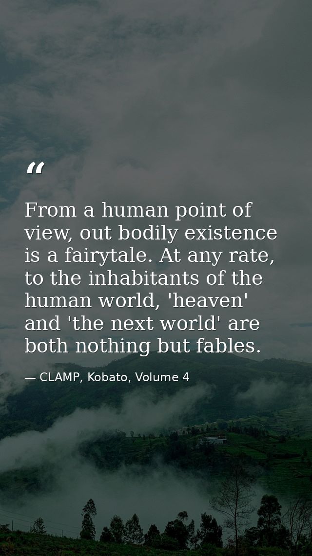 From a human point of view, out bodily existence is a fairytale. At any rate, to the inhabitants of the human world, 'he — CLAMP, Kobato, Volume 4
