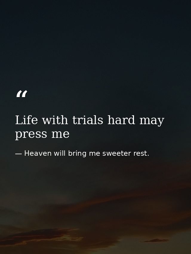 Life with trials hard may press me — Heaven will bring me sweeter rest.