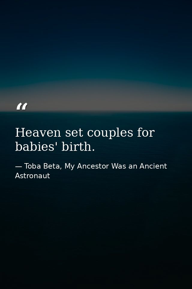 Heaven set couples for babies' birth. — Toba Beta, My Ancestor Was an Ancient Astronaut