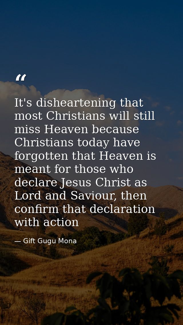 It's disheartening that most Christians will still miss Heaven because Christians today have forgotten that Heaven is me — Gift Gugu Mona