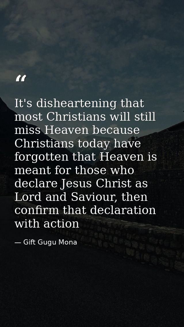 It's disheartening that most Christians will still miss Heaven because Christians today have forgotten that Heaven is me — Gift Gugu Mona