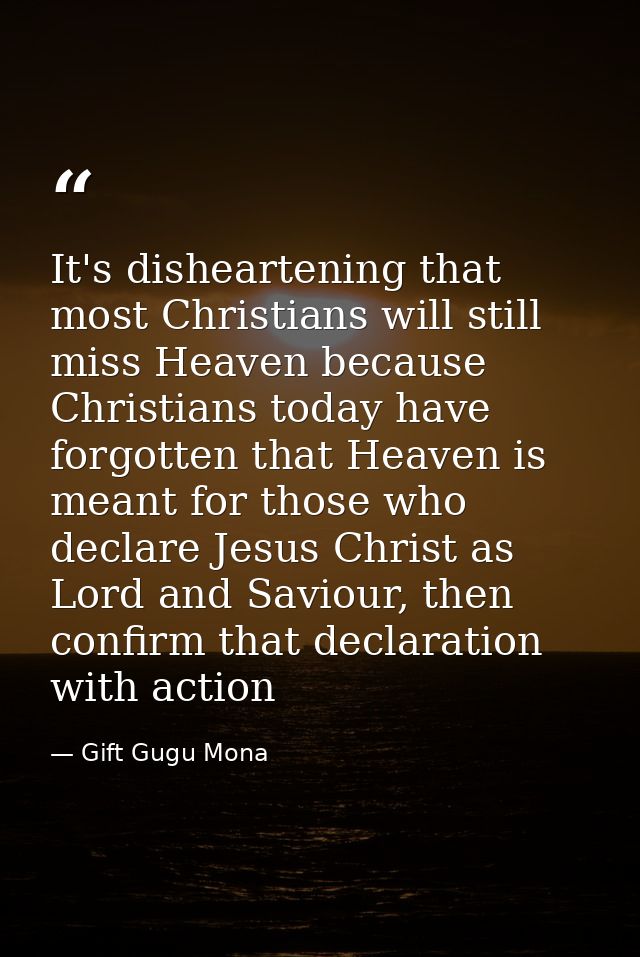 It's disheartening that most Christians will still miss Heaven because Christians today have forgotten that Heaven is me — Gift Gugu Mona