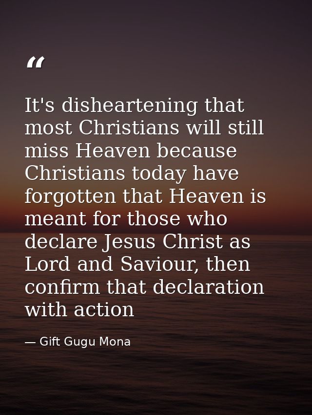It's disheartening that most Christians will still miss Heaven because Christians today have forgotten that Heaven is me — Gift Gugu Mona