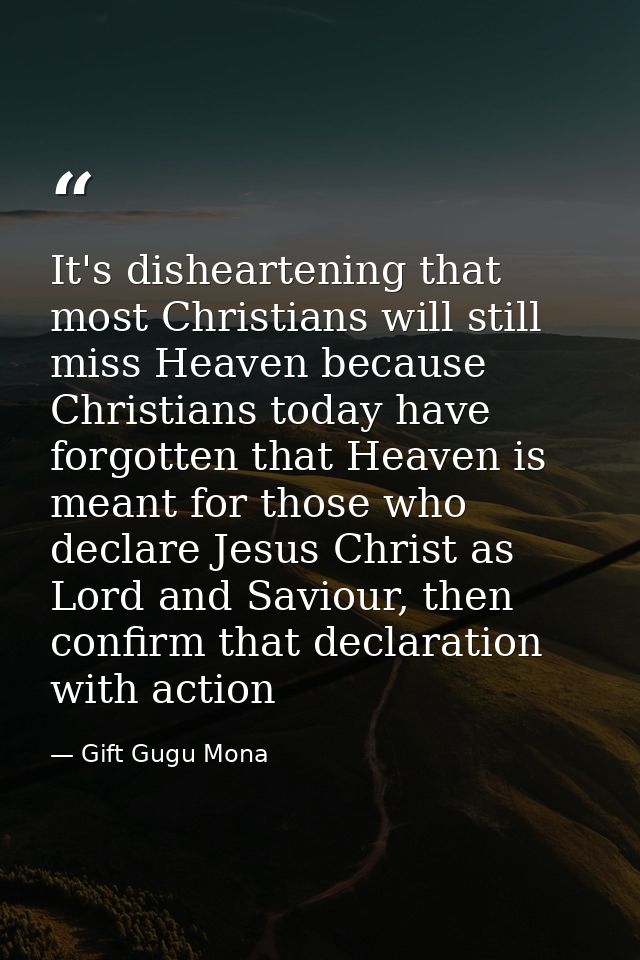 It's disheartening that most Christians will still miss Heaven because Christians today have forgotten that Heaven is me — Gift Gugu Mona