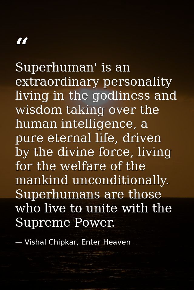 Superhuman' is an extraordinary personality living in the godliness and wisdom taking over the human intelligence, a pur — Vishal Chipkar, Enter Heaven