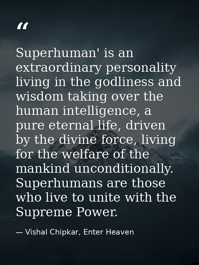 Superhuman' is an extraordinary personality living in the godliness and wisdom taking over the human intelligence, a pur — Vishal Chipkar, Enter Heaven