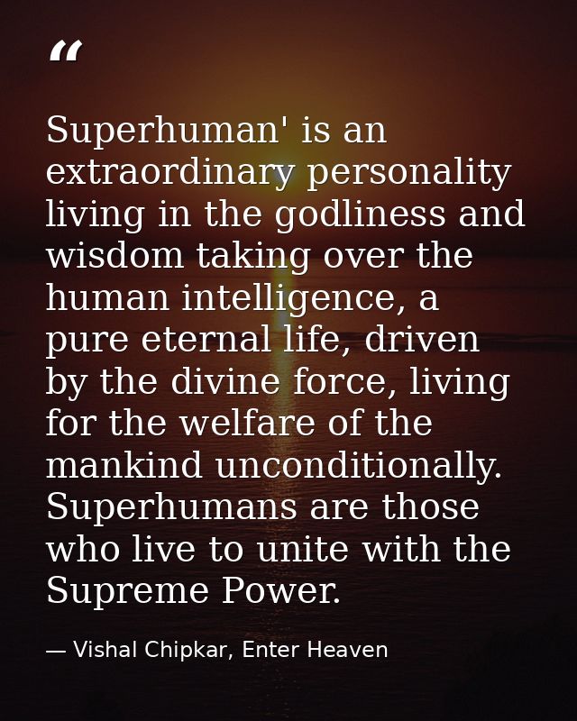 Superhuman' is an extraordinary personality living in the godliness and wisdom taking over the human intelligence, a pur — Vishal Chipkar, Enter Heaven