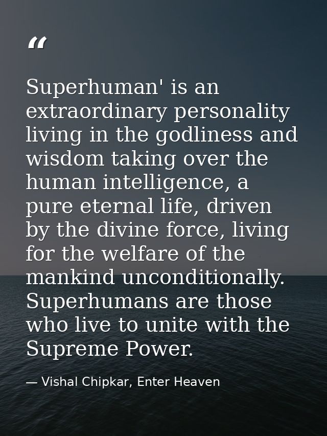 Superhuman' is an extraordinary personality living in the godliness and wisdom taking over the human intelligence, a pur — Vishal Chipkar, Enter Heaven
