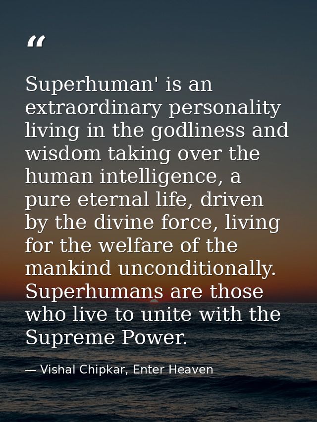 Superhuman' is an extraordinary personality living in the godliness and wisdom taking over the human intelligence, a pur — Vishal Chipkar, Enter Heaven