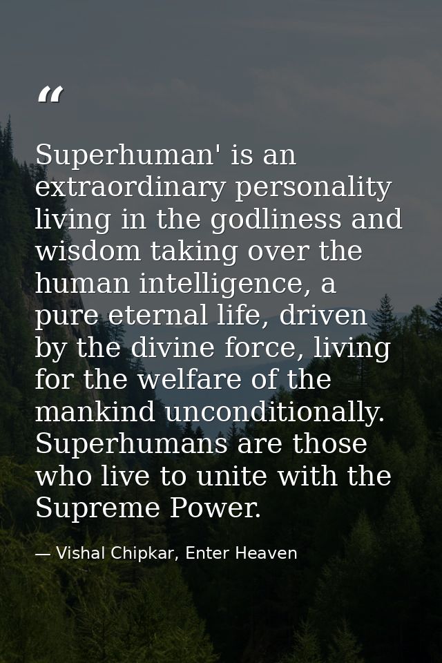 Superhuman' is an extraordinary personality living in the godliness and wisdom taking over the human intelligence, a pur — Vishal Chipkar, Enter Heaven