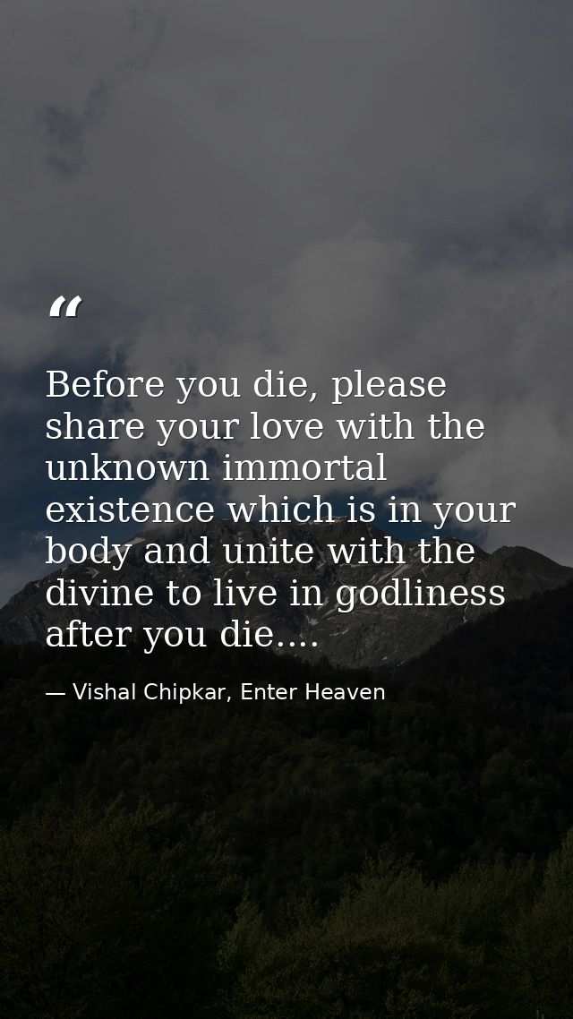 Before you die, please share your love with the unknown immortal existence which is in your body and unite with the divi — Vishal Chipkar, Enter Heaven