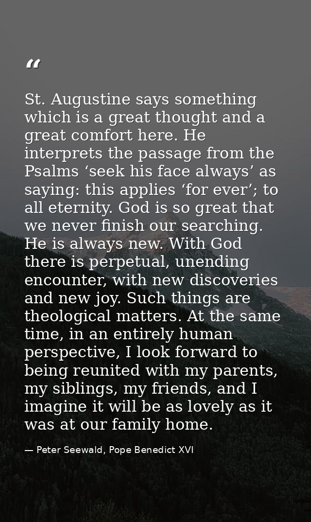 St. Augustine says something which is a great thought and a great comfort here. He interprets the passage from the Psalm — Peter Seewald, Pope Benedict XVI
