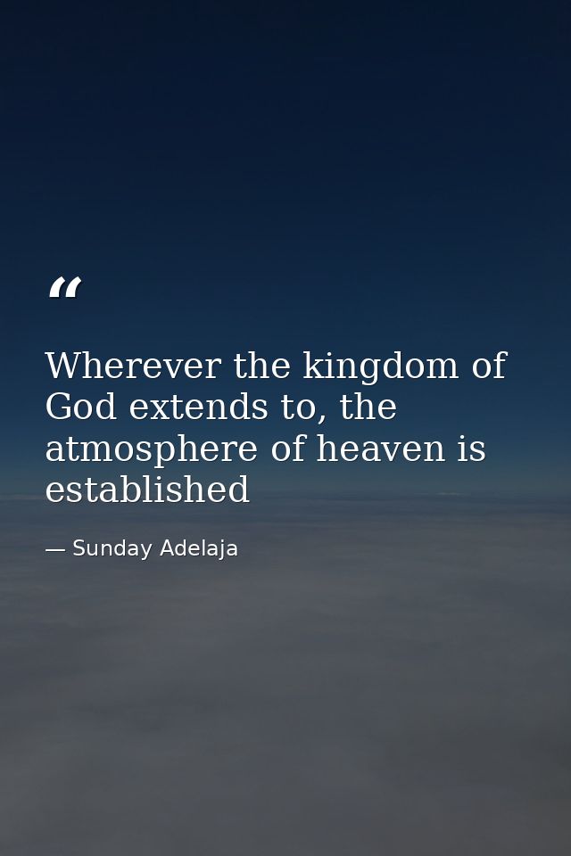 Wherever the kingdom of God extends to, the atmosphere of heaven is established — Sunday Adelaja
