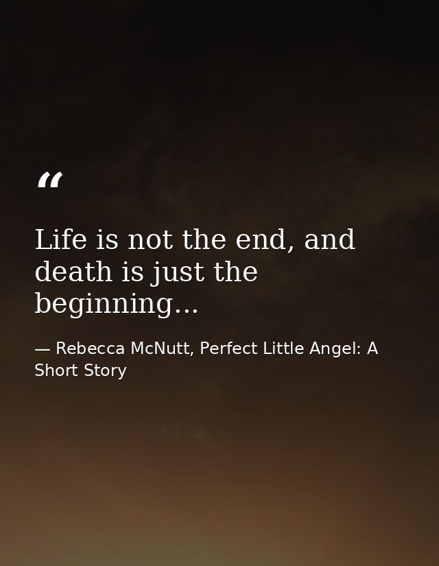 Life is not the end, and death is just the beginning... — Rebecca McNutt, Perfect Little Angel: A Short Story