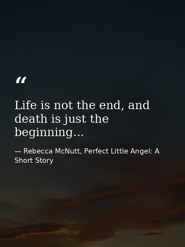 Life is not the end, and death is just the beginning... — Rebecca McNutt, Perfect Little Angel: A Short Story