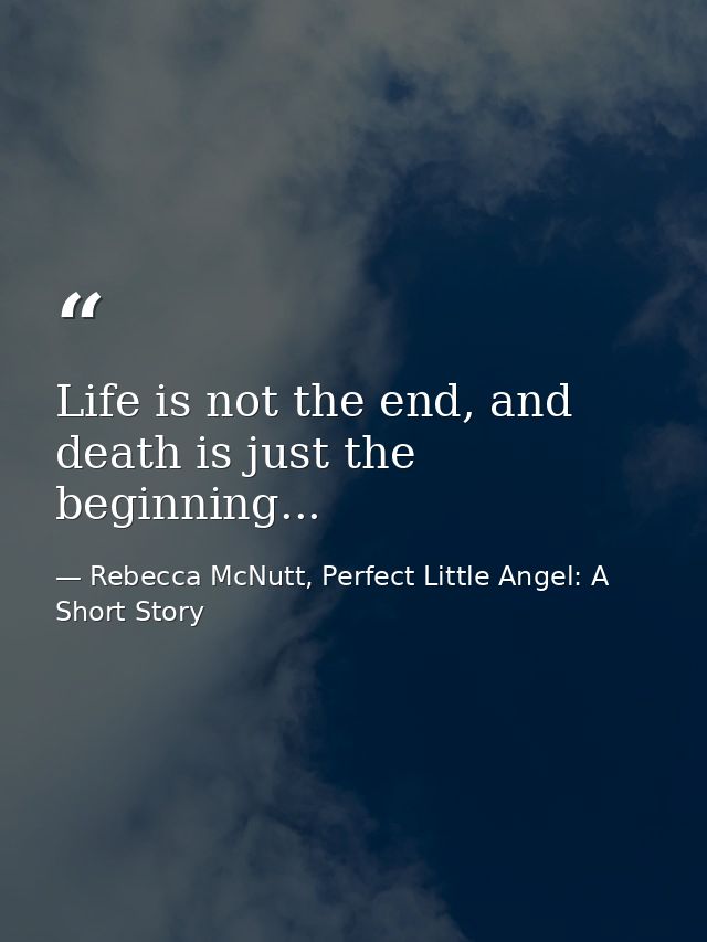Life is not the end, and death is just the beginning... — Rebecca McNutt, Perfect Little Angel: A Short Story