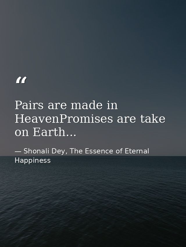 Pairs are made in HeavenPromises are take on Earth... — Shonali Dey, The Essence of Eternal Happiness
