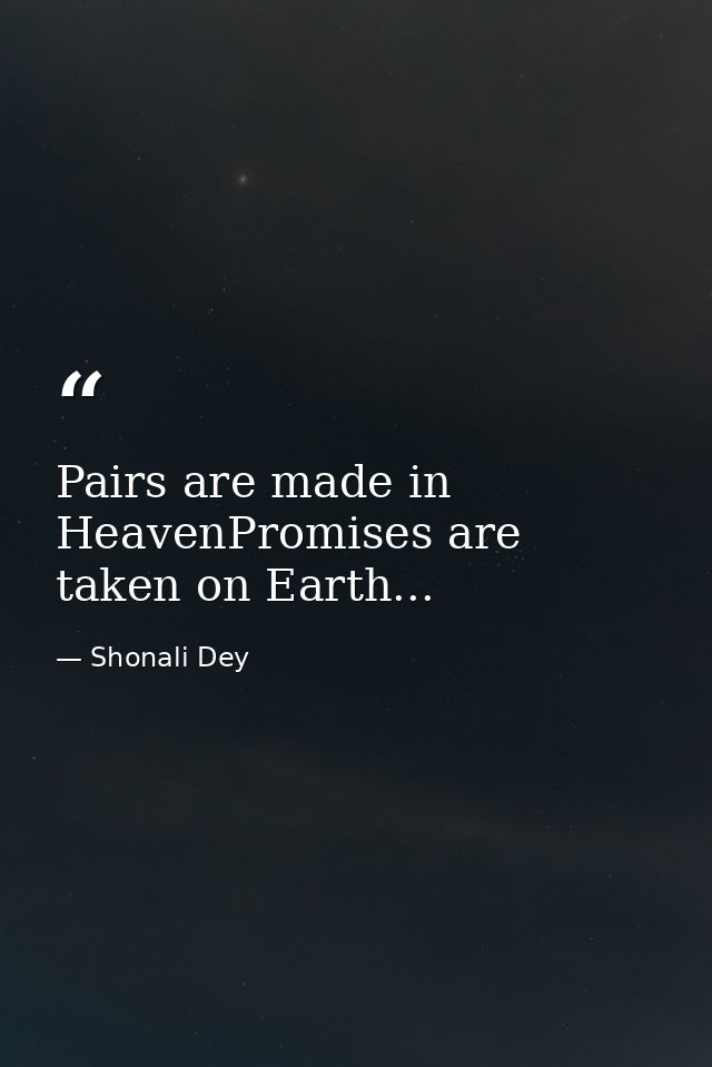 Pairs are made in HeavenPromises are taken on Earth... — Shonali Dey