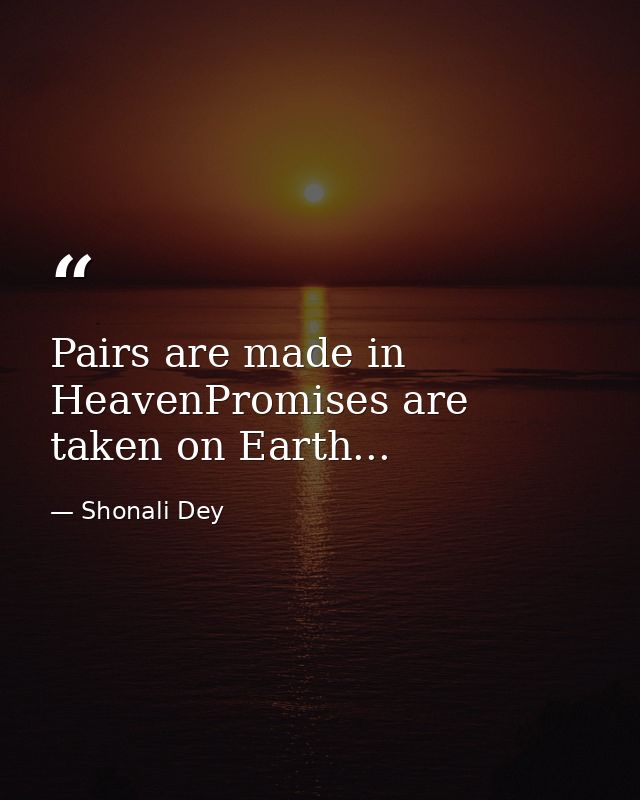 Pairs are made in HeavenPromises are taken on Earth... — Shonali Dey