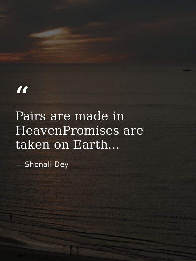 Pairs are made in HeavenPromises are taken on Earth... — Shonali Dey